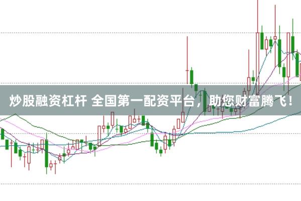 炒股融资杠杆 全国第一配资平台，助您财富腾飞！