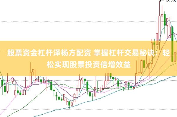 股票资金杠杆泽杨方配资 掌握杠杆交易秘诀：轻松实现股票投资倍增效益