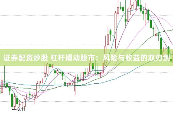 证券配资炒股 杠杆撬动股市：风险与收益的双刃剑