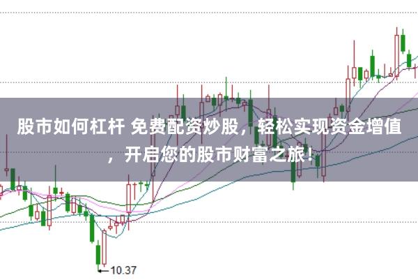 股市如何杠杆 免费配资炒股，轻松实现资金增值，开启您的股市财富之旅！