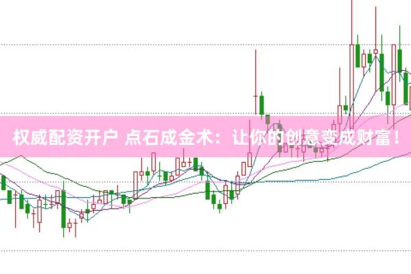 权威配资开户 点石成金术：让你的创意变成财富！