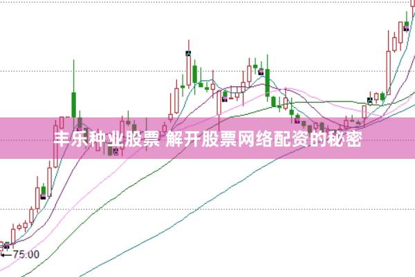 丰乐种业股票 解开股票网络配资的秘密