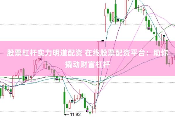 股票杠杆实力明道配资 在线股票配资平台:助你撬动财富杠杆