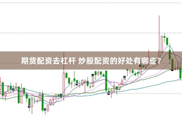 期货配资去杠杆 炒股配资的好处有哪些？