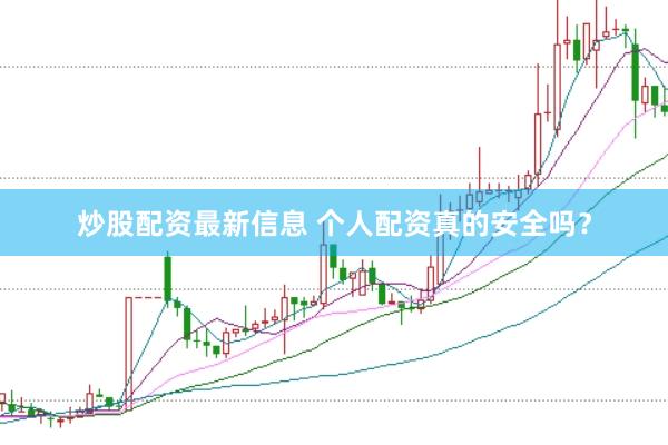 炒股配资最新信息 个人配资真的安全吗？