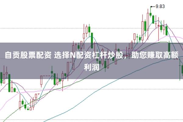 自贡股票配资 选择N配资杠杆炒股，助您赚取高额利润