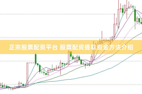 正宗股票配资平台 股票配资提取资金方法介绍