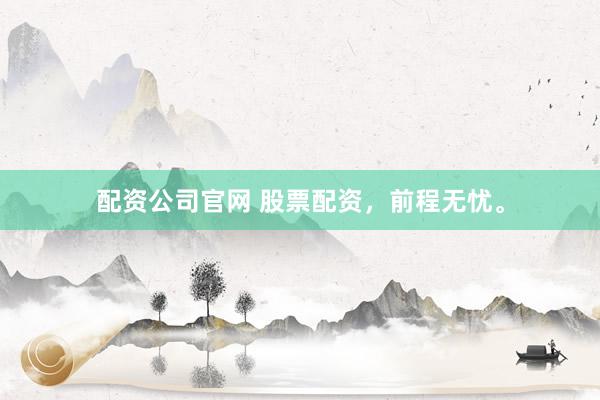 配资公司官网 股票配资，前程无忧。