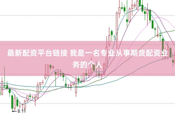 最新配资平台链接 我是一名专业从事期货配资业务的个人