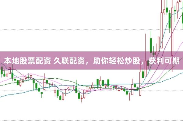 本地股票配资 久联配资，助你轻松炒股，获利可期